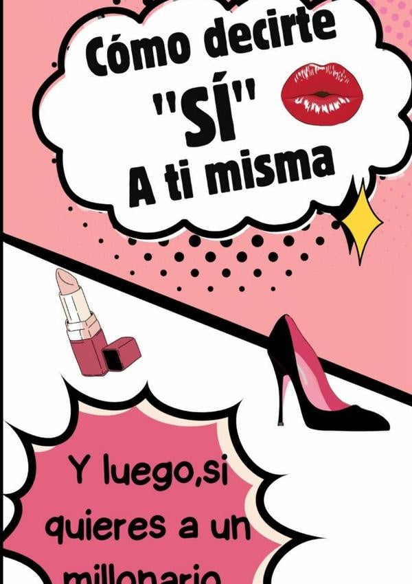 Cómo Decirte "sí" A Ti Misma ( Y Luego, Si Quieres, A Un Millonario) | Remedios Gomis