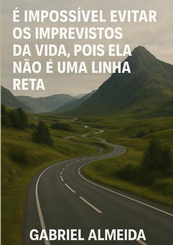 É Impossível Evitar Os Imprevistos Da Vida, Pois Ela Não É Uma Linha Reta | Gabriel Almeida