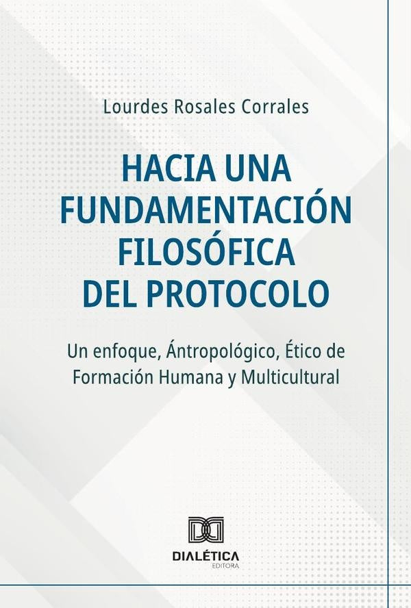 Hacia una Fundamentación Filosófica del Protocolo | Lourdes Rosales Corrales