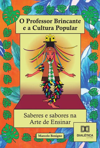 O Professor Brincante E A Cultura Popular - Saberes E Sabores Na Arte De Ensinar! | Marcelo Benigno Amorim E Silva