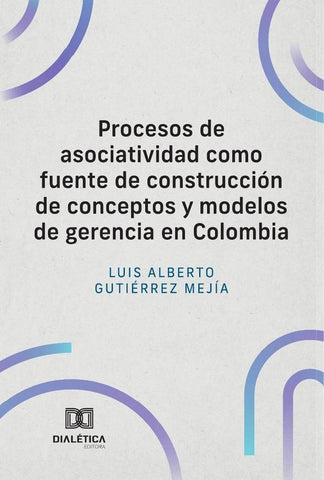 Procesos de asociatividad como fuente de construcción de conceptos y modelos de gerencia en Colombia | Luis Alberto Gutiérrez Mejía