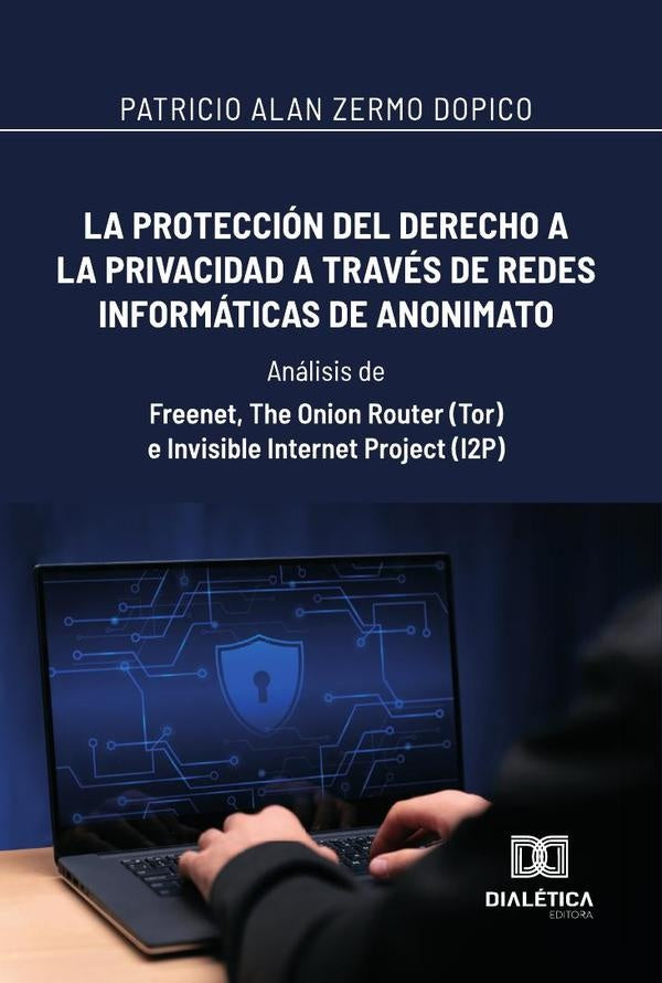 La protección del derecho a la privacidad a través de redes informáticas de anonimato: Análisis de | Patricio Alan Zermo Dopico