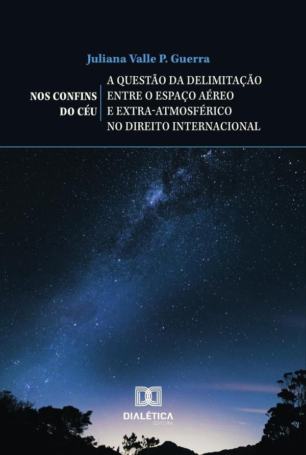 Nos Confins do Céu  a questão da delimitação entre o espaço aéreo e extra-atmosférico no direito int | Juliana Valle P. Guerra