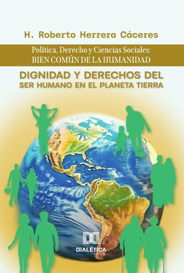 Dignidad y Derechos del Ser Humano en el Planeta Tierra: Política, Derecho y Ciencias Sociales | H. Roberto Herrera Cáceres
