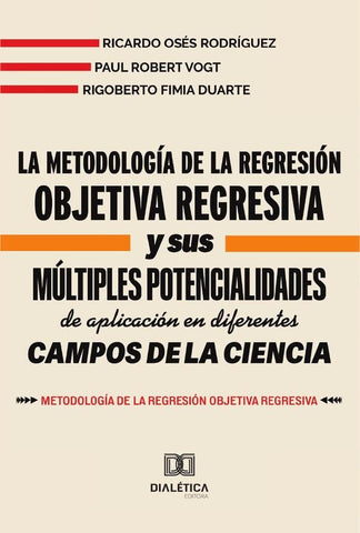 La metodología de la Regresión Objetiva Regresiva y sus múltiples potencialidades de aplicación en d | Duarte, Vogt y otros