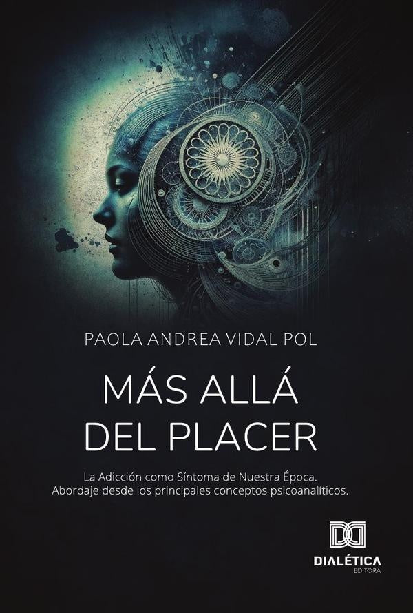 Más Allá del Placer. La Adicción como Síntoma de Nuestra Época. Abordaje desde los principales conce | Paola Andrea Vidal  Pol