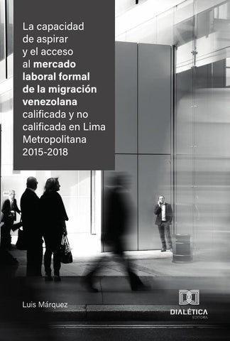 La capacidad de aspirar y el acceso al mercado laboral formal de la migración venezolana calificada  | Luis  Márquez