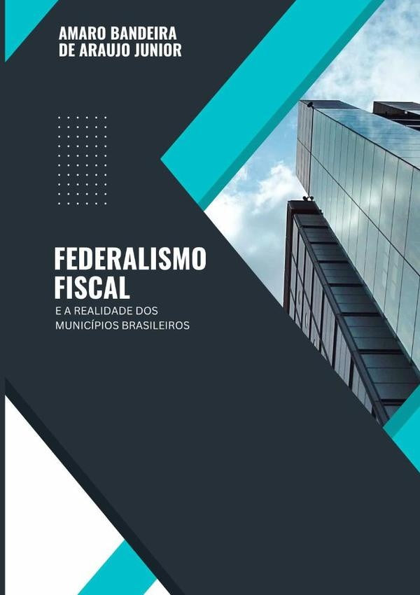 Federalismo Fiscal E A Realidade Dos Municípios Brasileiros | Amaro Bandeira De Araújo Júnior