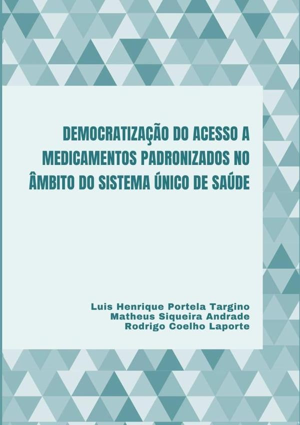 Democratização Do Acesso A Medicamentos Padronizados No Âmbito Do Sistema Único De Saúde | Luis Matheus Siqueira Andrade E Rodrigo Coelho...