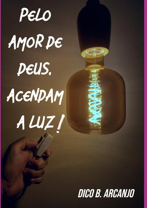 Pelo Amor De Deus, Acendam A Luz! | Dico B. Arcanjo