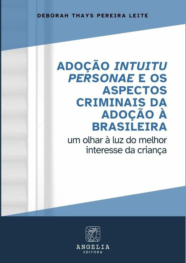 Adoção Intuitu Personae E Os Aspectos Criminais Da Adoção À Brasileira: | Deborah Thays Pereira Leite