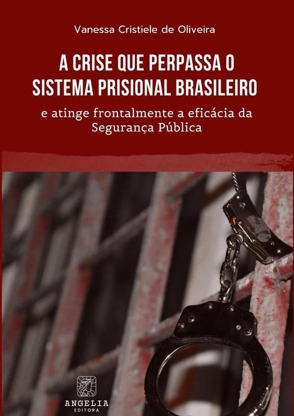 A Crise Que Perpassa O Sistema Prisional Brasileiro E Atinge Frontalmente A Eficácia Da Segurança Pú | Vanessa Cristiele De Oliveira