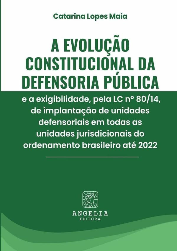 A Evolução Constitucional Da Defensoria Pública E A Exigibilidade, Pela Lc Nº 80/14, De Implantação  | Catarina Lopes Maia