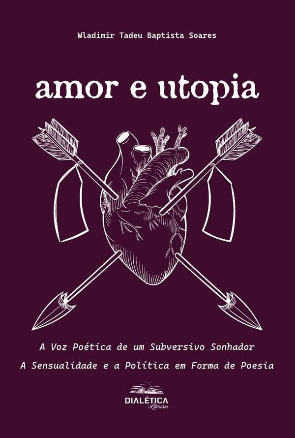 Amor e Utopia: A Voz Poética de um Subversivo Sonhador | Wladimir Tadeu Baptista Soares