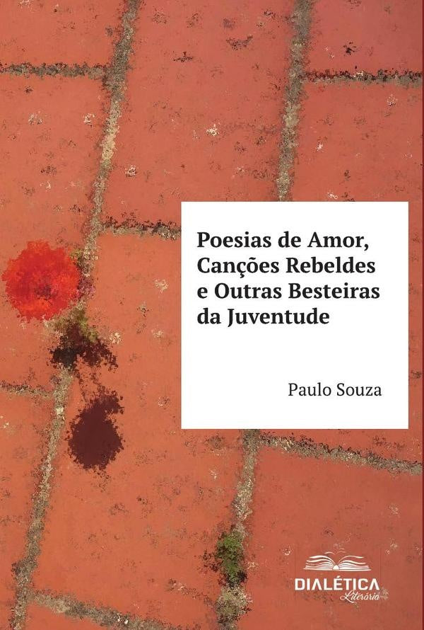 Poesias de Amor, Canções Rebeldes e Outras Besteiras da Juventude | Paulo Souza