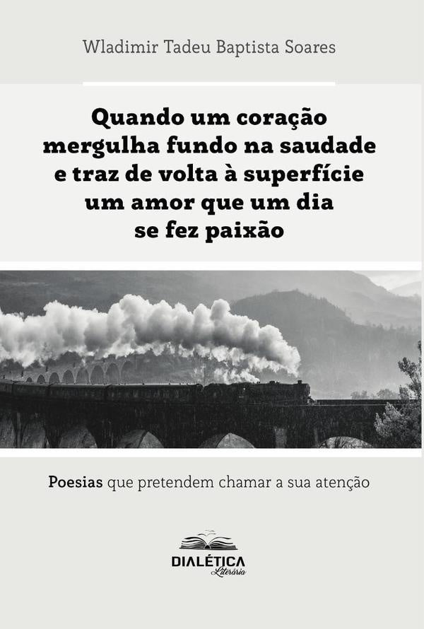 Quando um coração mergulha fundo na saudade e traz de volta à superfície um amor que um dia se fez p | Wladimir Tadeu Baptista Soares