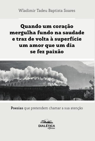 Quando um coração mergulha fundo na saudade e traz de volta à superfície um amor que um dia se fez p | Wladimir Tadeu Baptista Soares