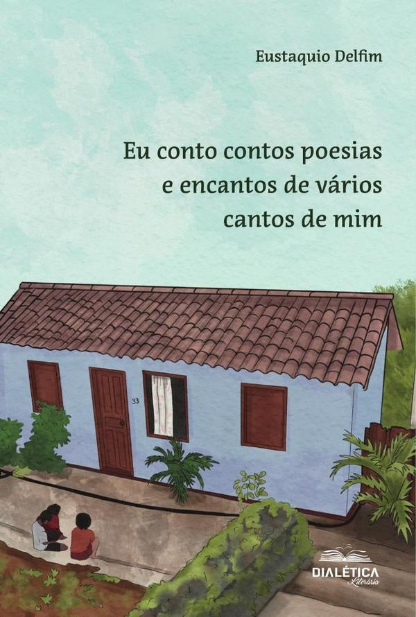 Eu Conto Contos Poesias E Encantos De Vários Cantos De Mim | Eusataquio Delfim