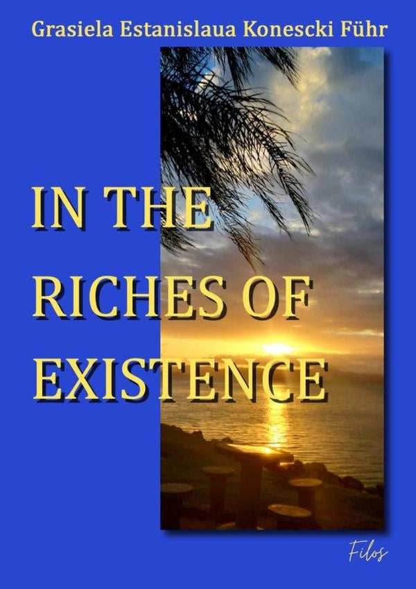 In The Riches Of Existence | Grasiela Estanislaua Konescki Führ