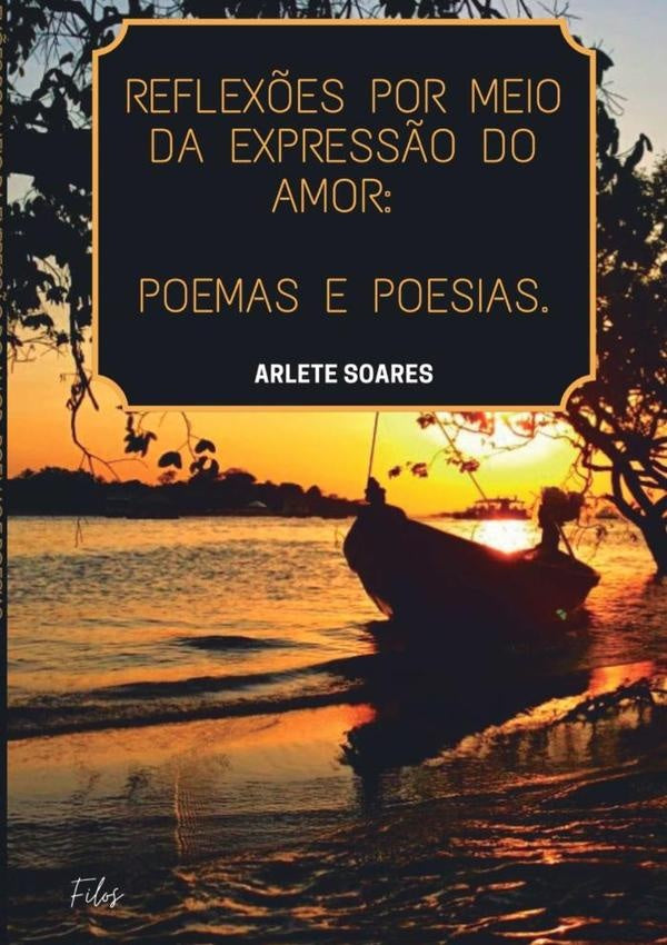 A Expressão Do Amor Através De Poemas, Poesias E Reflexões | Arlete Soares