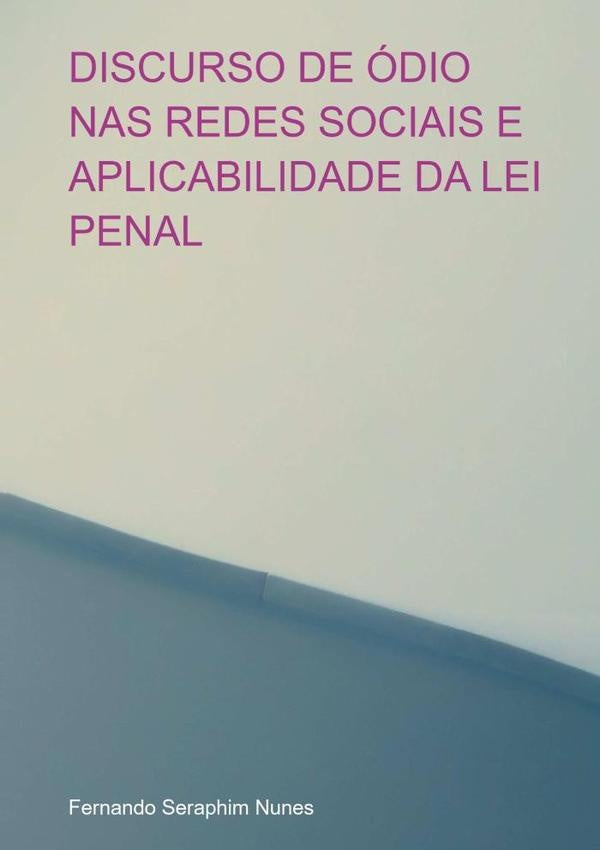 Discurso De Ódio Nas Redes Sociais E Aplicabilidade Da Lei Penal | Fernando Seraphim Nunes