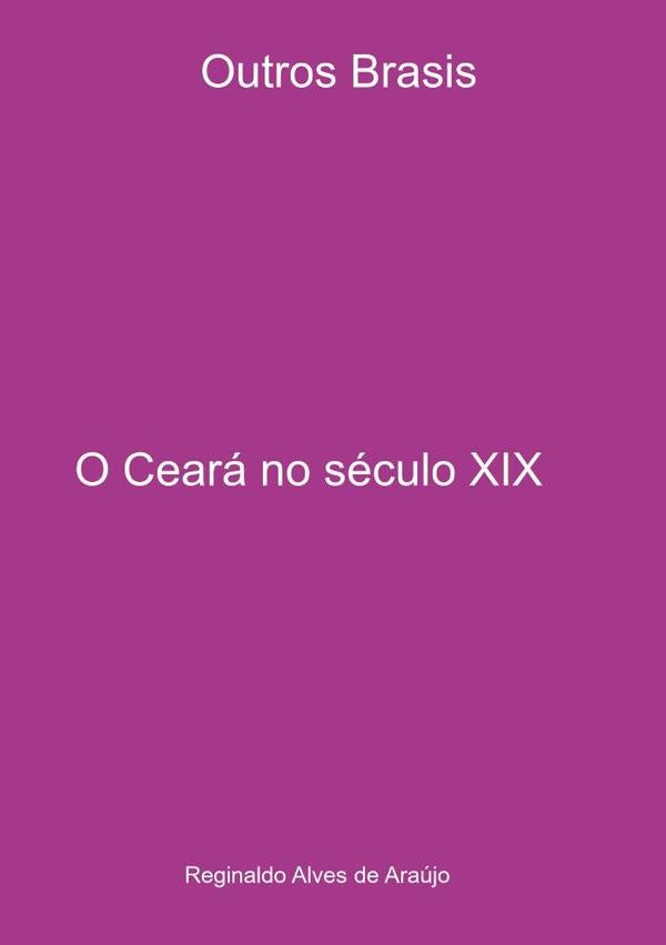 O Ceará No Século Xix | Reginaldo Alves De Araújo