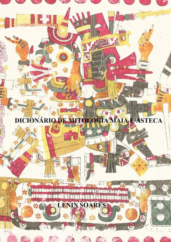 Dicionário De Mitologia Maia E Asteca | Lenin Soares