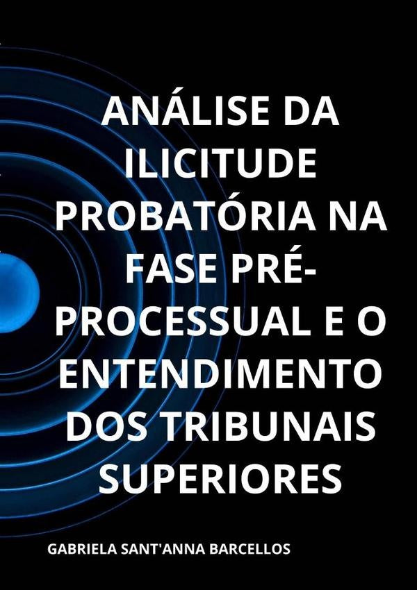 Análise Da Ilicitude Probatória Na Fase Pré-processual E O Entendimento Dos Tribunais Superiores | Gabriela Sant'anna Barcellos