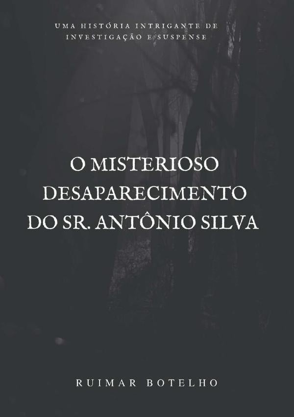 O Misterioso Desaparecimento Do Sr. Antônio Silva | Ruimar Pereira Botelho