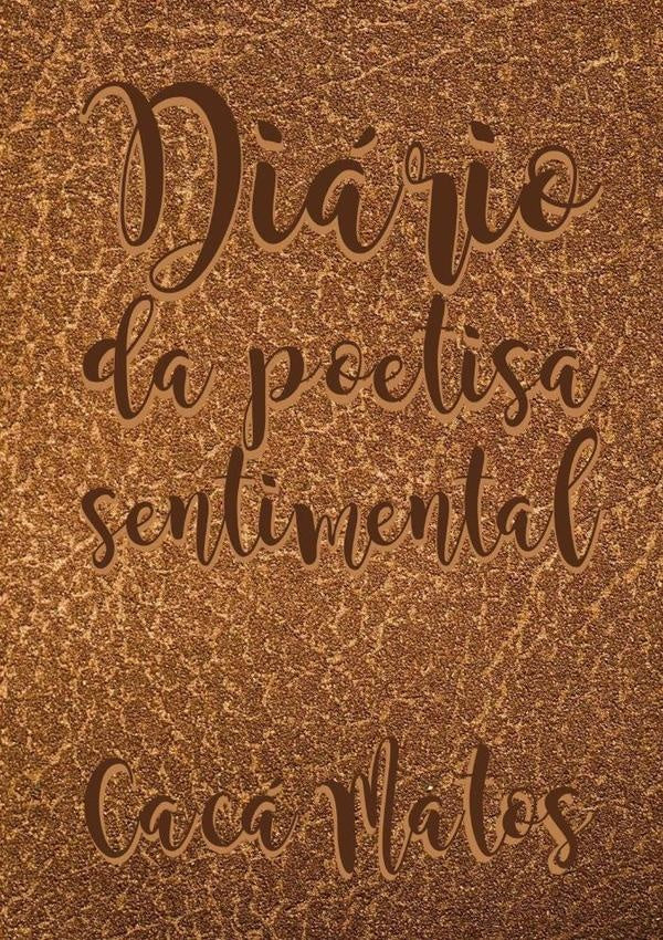 Diário Da Poetisa Sentimental | Cacá Matos