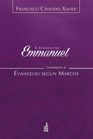 El evangelio por Emmanuel: comentarios al evangelio según Marcos | Emmanuel (Espírito) Saulo Cesar Ribeiro da (Co...