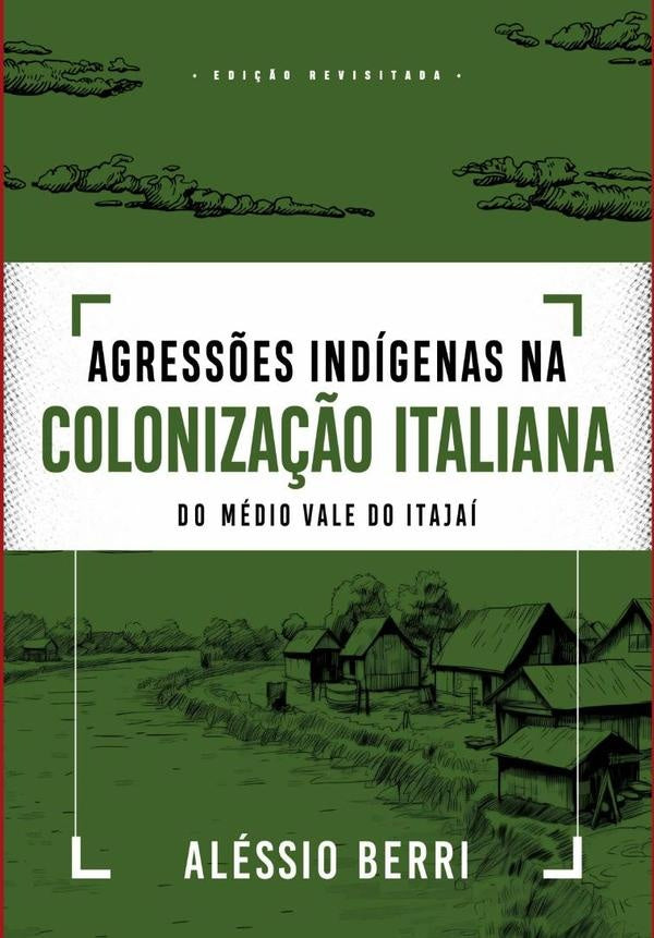 Agressões Indígenas Na Colonização Italiana Do Médio Vale Do Itajaí | Aléssio Berri