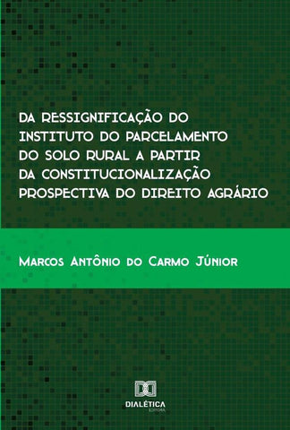 Da ressignificação do instituto do parcelamento do solo rural a partir da constitucionalização prosp | Marcos Antônio do Carmo Júnior