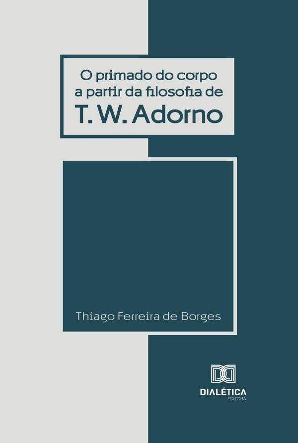 O primado do corpo a partir da filosofia de T. W. Adorno | Thiago Ferreira de Borges.