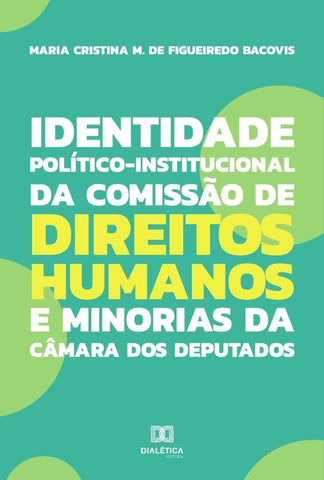 Identidade Político-Institucional da Comissão de Direitos Humanos e Minorias da Câmara dos Deputados | Maria Cristina Martins de Figueiredo