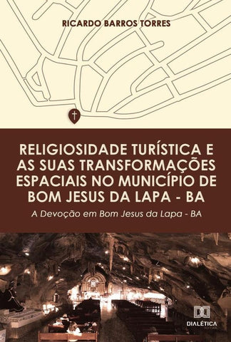 Religiosidade turística e as suas transformações espaciais no município de Bom Jesus da Lapa  BA | Barros Torres, Barros