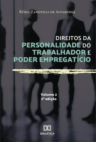 Direitos da personalidade do trabalhador e poder empregatício - Volume 2 | Rúbia Zanotelli de Alvarenga