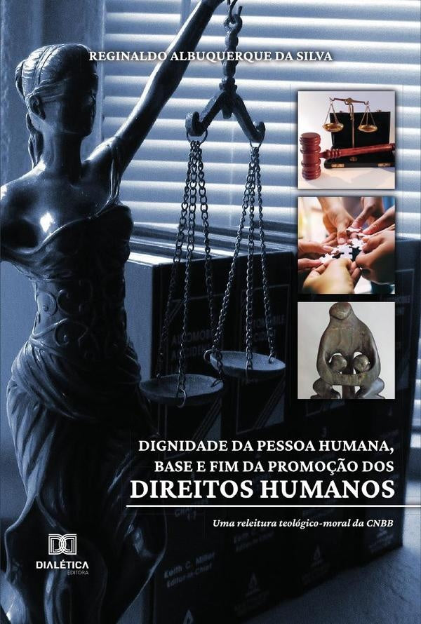 Dignidade da pessoa humana, base e fim da promoção dos direitos humanos | Reginaldo Albuquerque da Silva