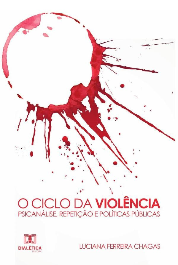 O Ciclo da Violência - Psicanálise, Repetição e Políticas Públicas | Luciana Ferreira Chagas