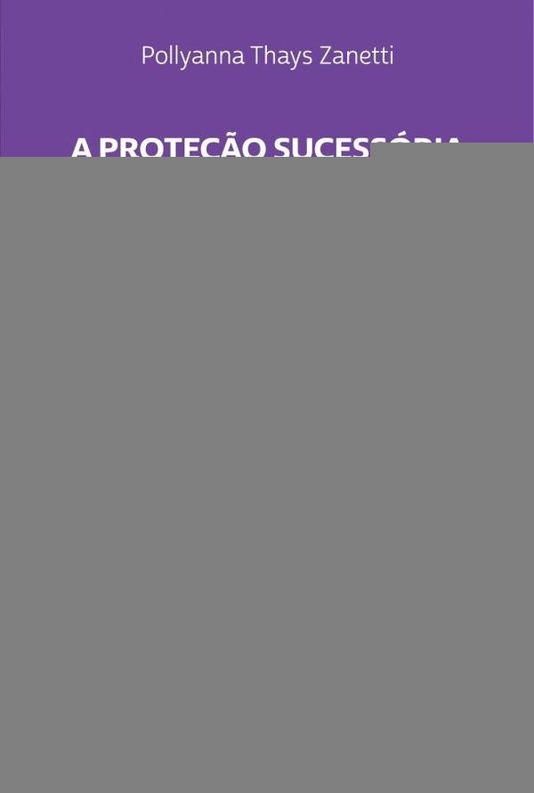 A Proteção Sucessória da Família e o Problema da Legítima no Código Civil Brasileiro | Pollyanna Thays Zanetti
