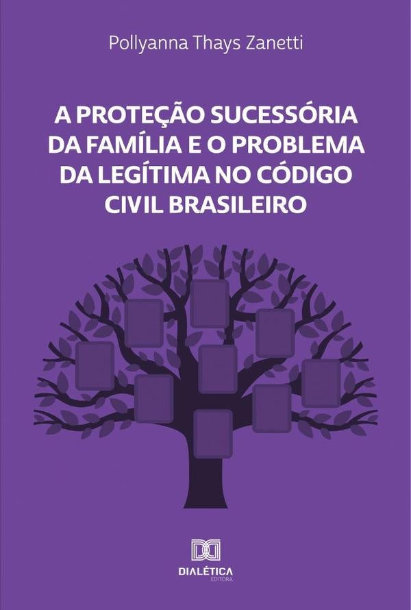 A Proteção Sucessória da Família e o Problema da Legítima no Código Civil Brasileiro | Pollyanna Thays Zanetti
