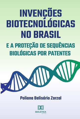 Invenções biotecnológicas no Brasil e a proteção de sequências biológicas por patentes | Poliana Belisário Zorzal.