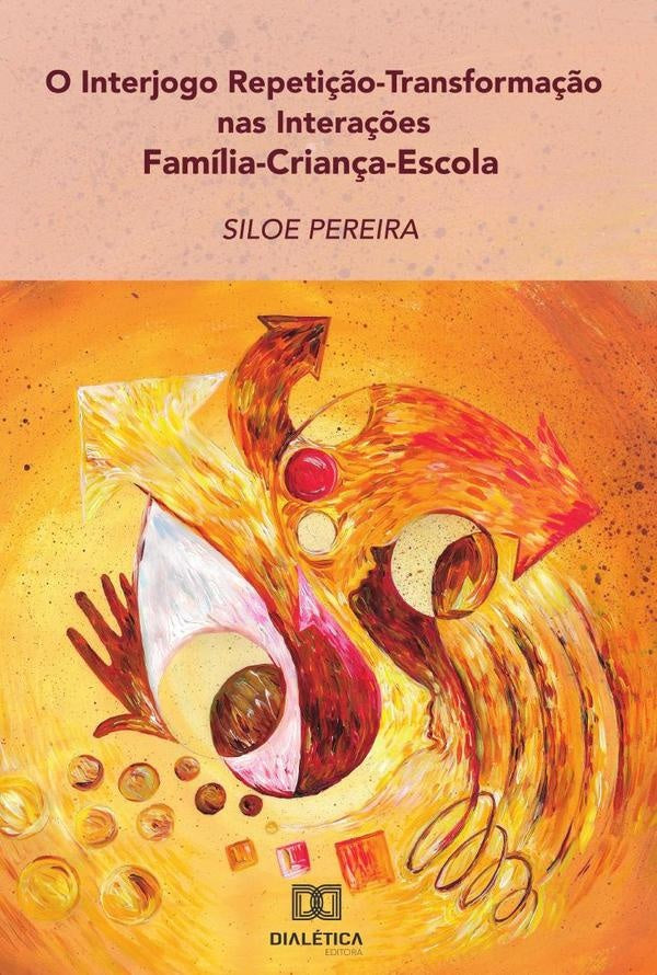 O Interjogo Repetição-Transformação nas Interações Família- Criança-Escola | Siloe Pereira
