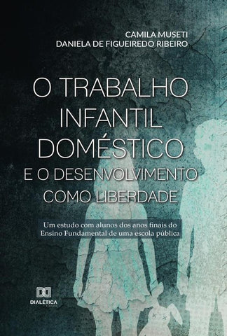 O trabalho infantil doméstico e o desenvolvimento como liberdade | Camila Museti e Daniela de Figueiredo