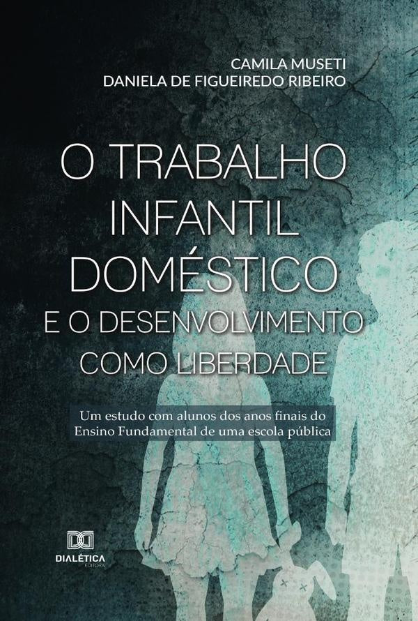 O trabalho infantil doméstico e o desenvolvimento como liberdade | Camila Museti e Daniela de Figueiredo