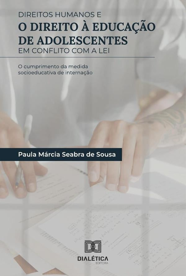 Direitos Humanos e o direito à educação de adolescentes em conflito com a Lei | Paula Márcia Seabra de Sousa