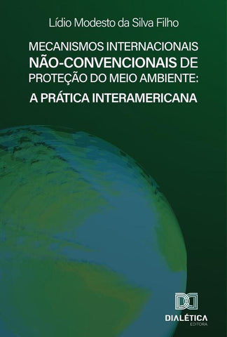 Mecanismos Internacionais Não-convencionais de Proteção do Meio Ambiente | Lídio Modesto da Silva Filho