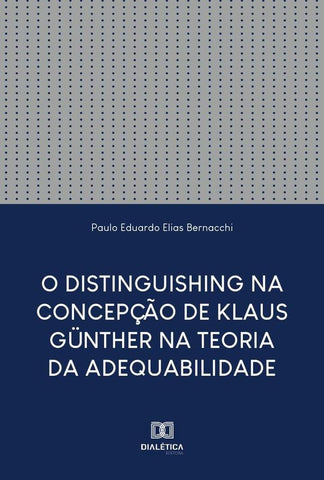 O Distinguishing na Concepção de Klaus Günther na Teoria da Adequabilidade | Paulo Eduardo Elias Bernacchi