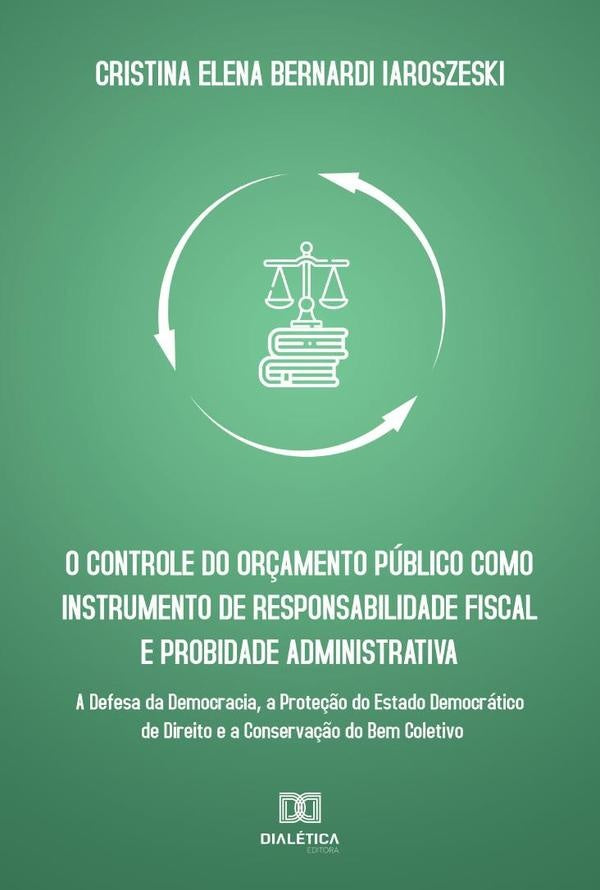 O controle do orçamento público como instrumento de responsabilidade fiscal e probidade administrati | Cristina Elena Bernardi Iaroszeski