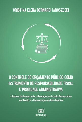 O controle do orçamento público como instrumento de responsabilidade fiscal e probidade administrati | Cristina Elena Bernardi Iaroszeski